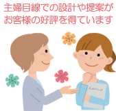 主婦目線での設計や提案がお客様の好評を得ています